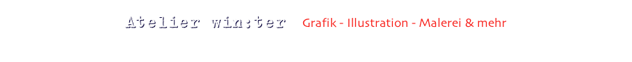 Atelier win:ter  -  Grafik - Illustration - Malerei & mehr